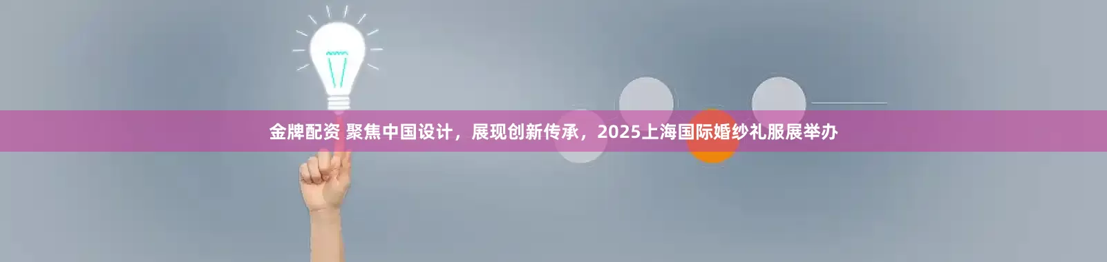 金牌配资 聚焦中国设计，展现创新传承，2025上海国际婚纱礼服展举办