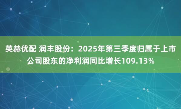 英赫优配 润丰股份:2025年第三季度归属于上市公司股东的净利润同比增长109.13%